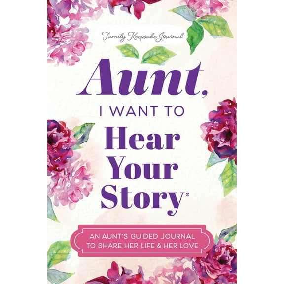The Hear Your Story Books Aunt, I Want to Hear Your Story: An Aunt's Guided Journal to Share Her Life & Her Love, (Hardcover)