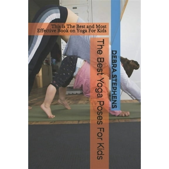 The Best Yoga Poses For Kids: This is The Best and Most Effective Book on Yoga For Kids