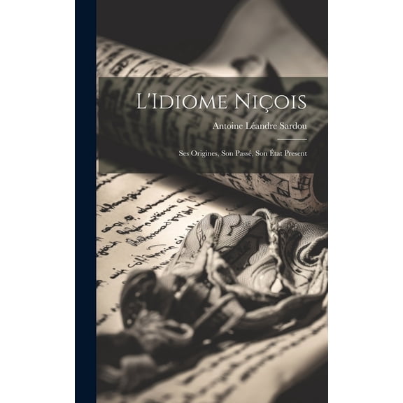 L'Idiome Niçois: Ses Origines, Son Passé, Son État Present (Hardcover)