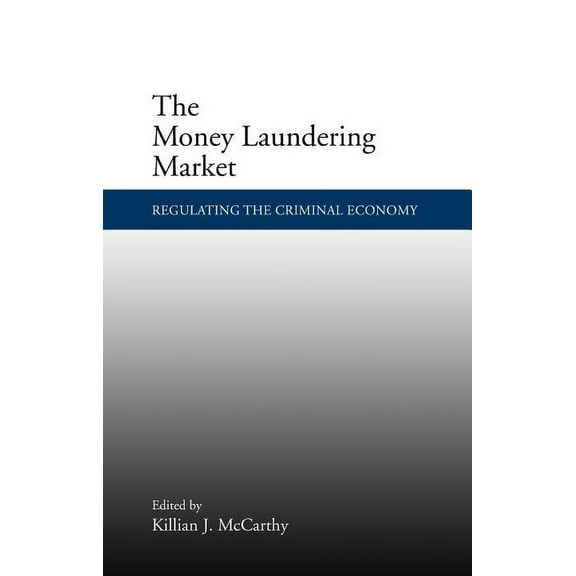 The Money Laundering Market: Regulating the Criminal Economy, (Hardcover)