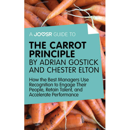 A Joosr Guide to... The Carrot Principle by Adrian Gostick and Chester Elton: How the Best Managers Use Recognition to Engage Their People, Retain Talent, and Accelerate Performance - (The Best File Manager)
