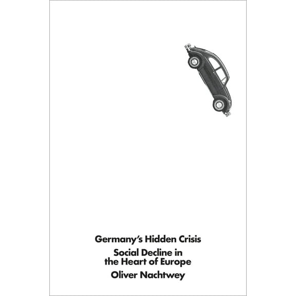 Germany's Hidden Crisis : Social Decline in the Heart of Europe (Paperback)