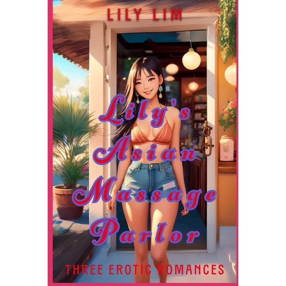 Lily's Erotic Asian Massage Parlor Lily's Asian Massage Parlor: Three Erotic Romances, (Paperback)