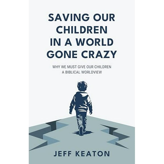 Pre-Owned Saving Our Children in a World Gone Crazy: Why We Must Give Our Children a Biblical Worldview (Paperback) 1951042107 9781951042103