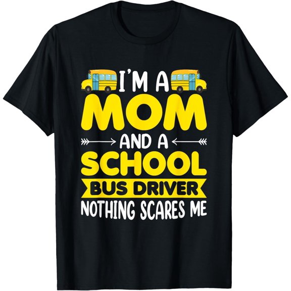 Exquisite and comfortable-I'm a Mom and School Bus Driver Nothing Scares Me T-Shirt