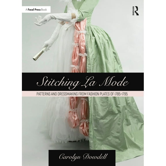 Stitching La Mode: Patterns and Dressmaking from Fashion Plates of 1785-1795, (Paperback)
