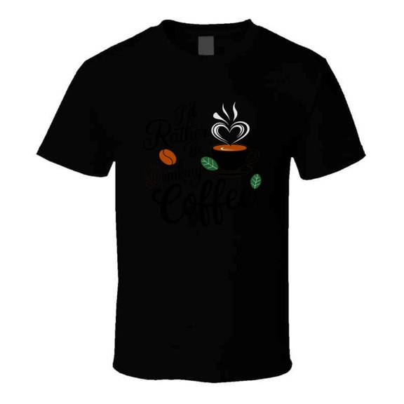 I’d Rather Be Drinking Coffee T-shirt – Funny Coffee Lover Tee For Caffeine Addicts T Shirt