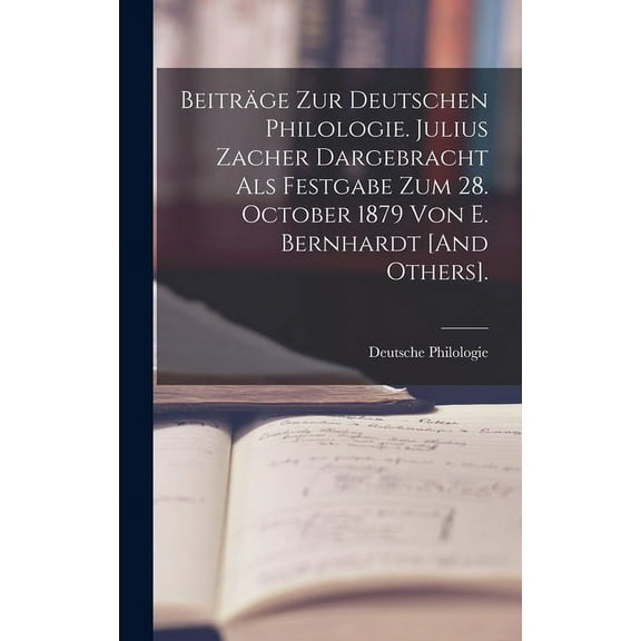 Beiträge Zur Deutschen Philologie. Julius Zacher Dargebracht Als Festgabe Zum 28. October 1879 Von E. Bernhardt [And Others]. (Hardcover)