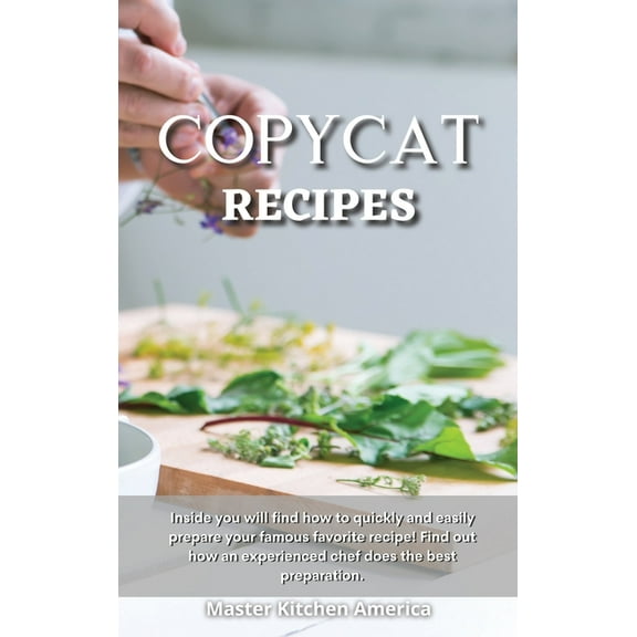 Copycat Recipes : Inside you will find how to quickly and easily prepare your famous favorite recipe! Find out how an experienced chef does the best preparation. (Hardcover)