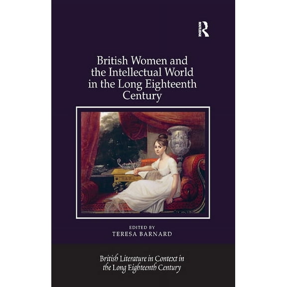 British Literature in Context in the Lon British Women and the Intellectual World in the Long Eighteenth Century, (Paperback)