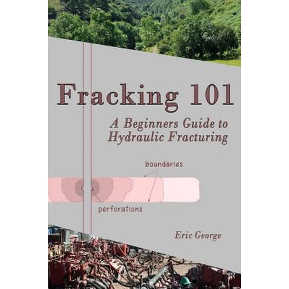 Pre-Owned Fracking 101: A Beginner's Guide to Hydraulic Fracturing (Paperback) 1532829728 9781532829727