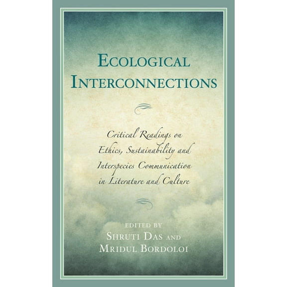 Ecological Interconnections: Critical Readings on Ethics, Sustainability, and Interspecies Communication in Literature a, (Hardcover)