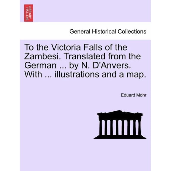 To the Victoria Falls of the Zambesi. Translated from the German ... by N. D'Anvers. With ... illustrations and a map. (Paperback)