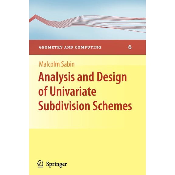 Geometry and Computing Analysis and Design of Univariate Subdivision Schemes, Book 6, (Paperback)