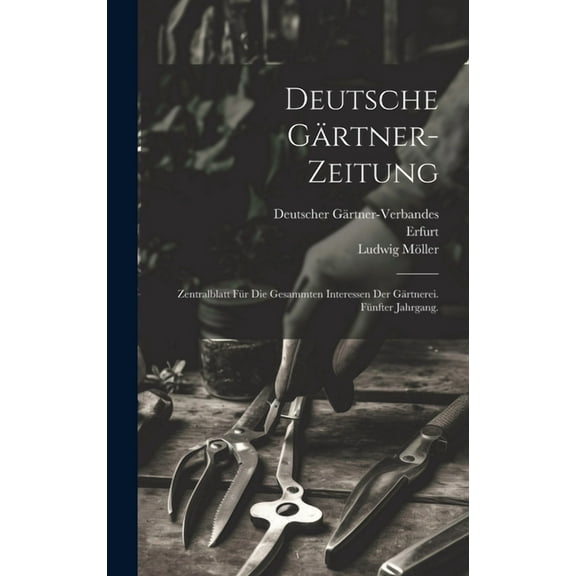 Deutsche Gärtner-Zeitung: Zentralblatt für die gesammten Interessen der Gärtnerei. Fünfter Jahrgang. (Hardcover)