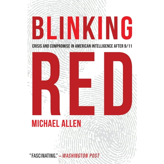 Blinking Red: Crisis and Compromise in American Intelligence After 9/11, (Paperback)