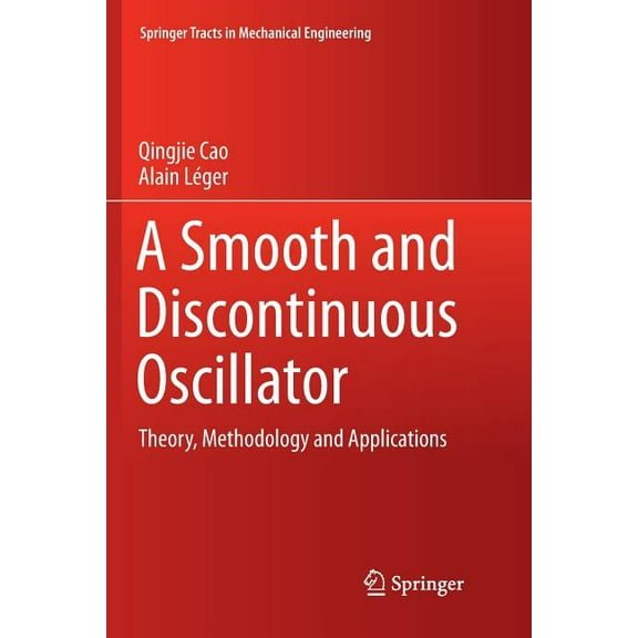 Springer Tracts in Mechanical Engineerin A Smooth and Discontinuous Oscillator: Theory, Methodology and Applications, (Paperback)