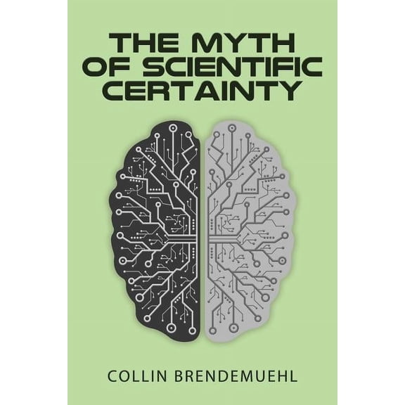 The Myth of Scientific Certainty: Scientific Theory and Christian Engagement, (Paperback)