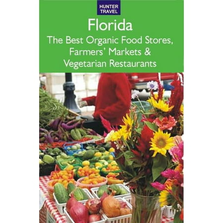 Florida: The Best Organic Food Stores Farmers' Markets & Vegetarian Restaurants -