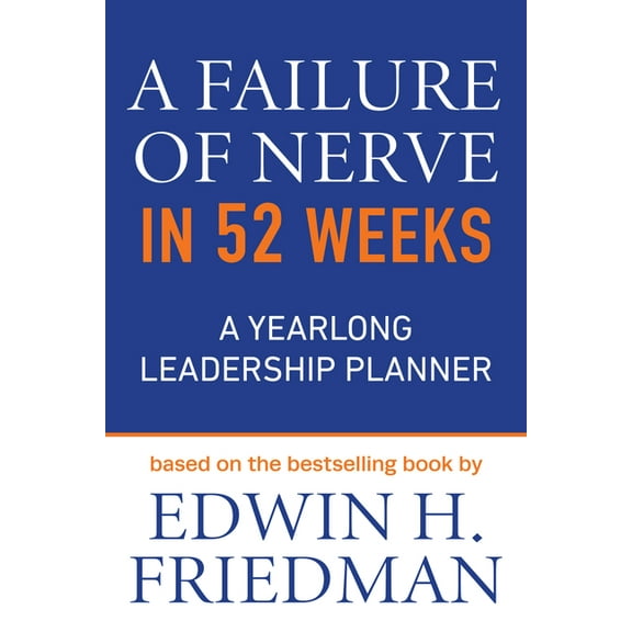A Failure of Nerve in 52 Weeks: A Yearlong Leadership Planner, (Paperback)