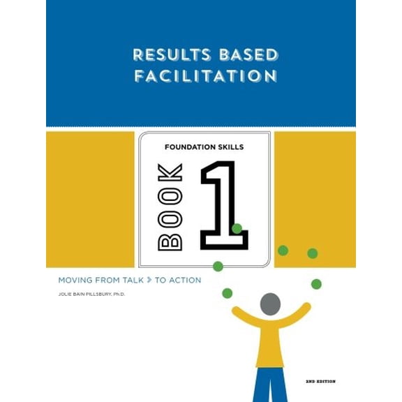 Pre-Owned Results Based Facilitation : Moving from Talk to Action: Book One - Foundation Skills - 2nd Edition (Paperback) 9780989017732