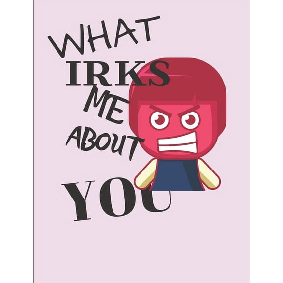 What Irks Me About You - Let It All Out: Anger management - Expressive Therapies - Overcoming Emotions That Destroy, (Paperback)