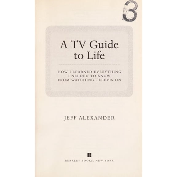 Pre-Owned A TV Guide to Life: How I Learned Everything I Needed to Know from Watching Television (Paperback) by Jeff Alexander