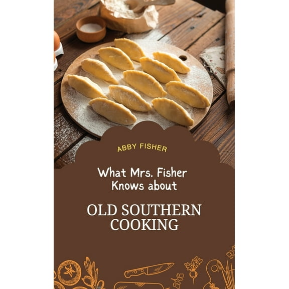 What Mrs. Fisher Knows About Old Southern Cooking: An Enduring Testament to African-American Culinary Heritage from 1881, (Hardcover)