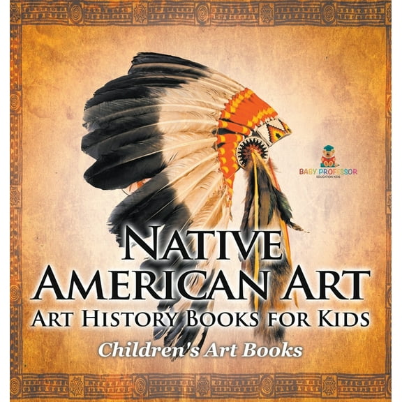 Native American Art - Art History Books for Kids Children's Art Books, (Hardcover)
