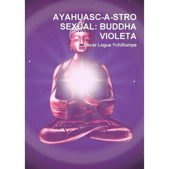 Ayahuasc-A-Stro Sexual: Buddha Violeta, (Paperback)