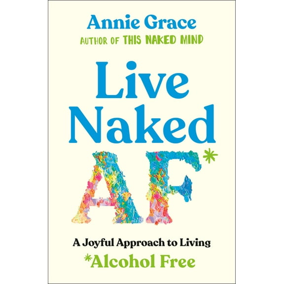 Live Naked AF: A Joyful Approach to Living Alcohol Free, (Paperback)