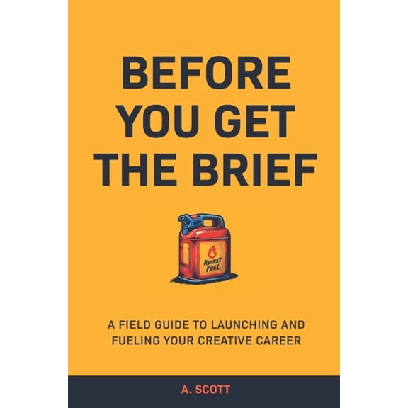 Before You Get The Brief: A Field Guide To Launching and Fueling Your Creative Career, (Paperback)