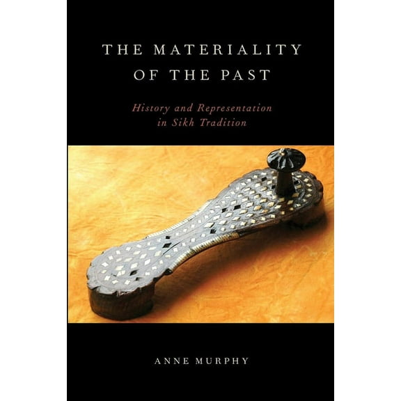 The Materiality of the Past: History and Representation in Sikh Tradition, (Paperback)