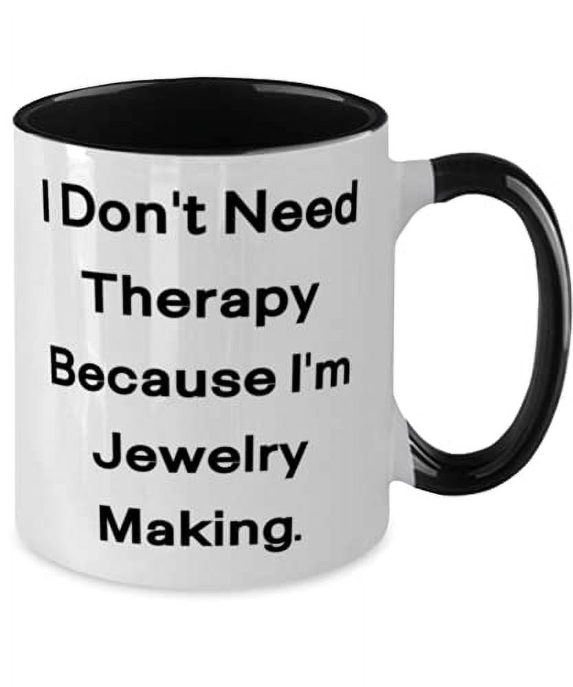 Jewelry Making Gifts For Friends, I Don't Need Therapy Because I'm Jewelry Making, Sarcastic Jewelry Making Two Tone 11oz Mug, Cup From