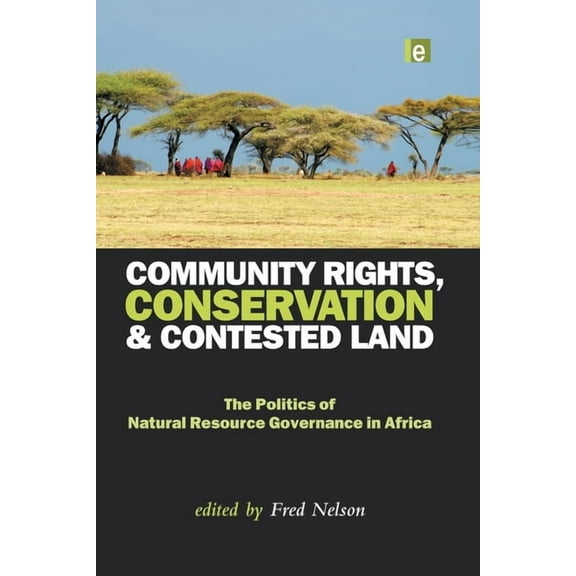 Community Rights, Conservation and Contested Land: The Politics of Natural Resource Governance in Africa, (Paperback)