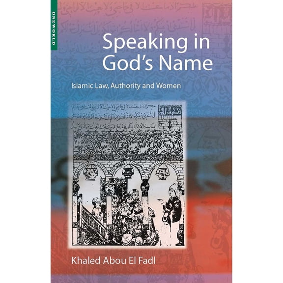 Speaking in God's Name : Islamic Law, Authority and Women (Paperback)
