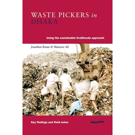 Using the Sustainable Livelihoods Approa Waste Pickers in Dhaka: Using the Sustainable Livelihoods Approach, (Paperback)