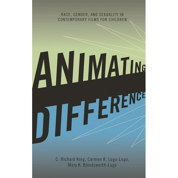 Perspectives on a Multiracial America Animating Difference: Race, Gender, and Sexuality in Contemporary Films for Children, (Hardcover)