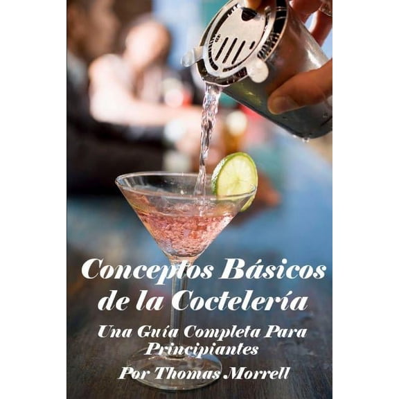 The Thomas Morrell Bar Management: Conceptos Básicos de la CoctelerÃa: Una GuÃa Completa Para Principiantes (Paperback)