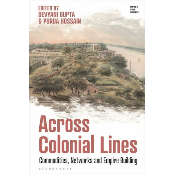 Empire's Other Histories Across Colonial Lines: Commodities, Networks and Empire Building, (Hardcover)