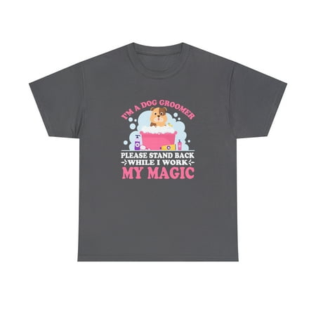 I'm A Dog Groomer Please Stand Back While I Work My Magic Shirt - ID: 1027
