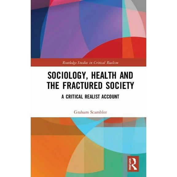 Routledge Studies in Critical Realism Sociology, Health and the Fractured Society: A Critical Realist Account, (Hardcover)