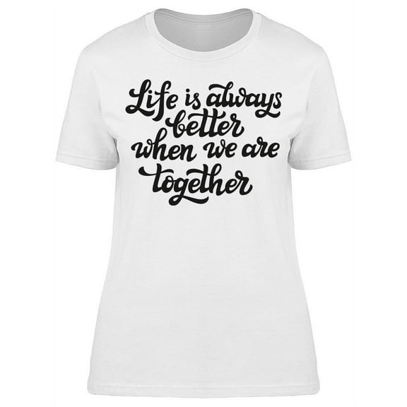Life Is Better When Together Art T-Shirt Women -Image by Shutterstock, Female x-Large