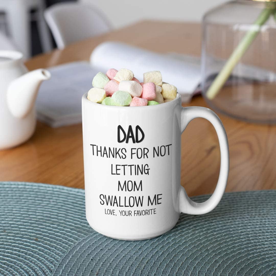 Hilarious Dad Mug Thanks for Not Letting Mom Swallow Me Love Your Favorite  from Daughter or Son Funny Fathers Day Birthday Idea for Him 11 or 15 oz ...