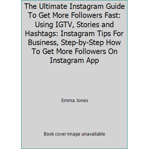 Pre-Owned The Ultimate Instagram Guide To Get More Followers Fast: Using IGTV, Stories and Hashtags: Instagram Tips For Business, Step-by-Step How To Get More ... (Paperback) 1703557441 9781703557442