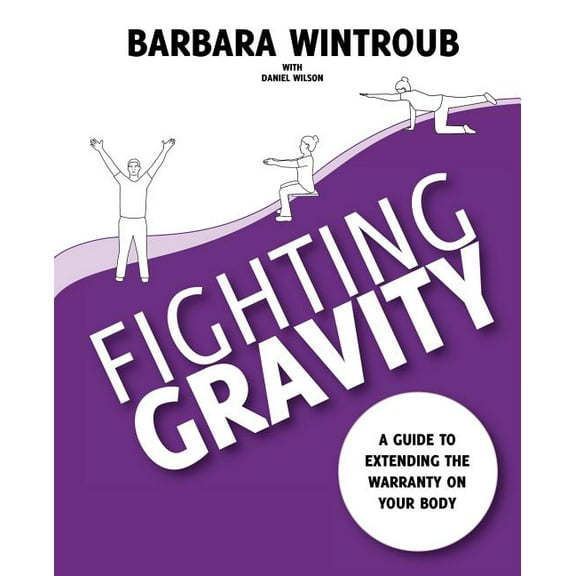 Fighting Gravity: A Guide to Extending the Warranty on Your Body (Paperback) by Barbara Wintroub