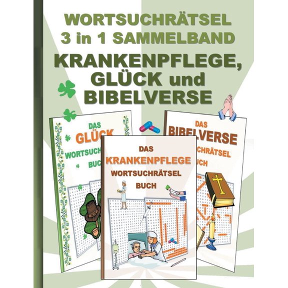 WORTSUCHRÃTSEL 3 in 1 SAMMELBAND KRANKENPFLEGE, GLÃCK und BIBELVERSE: RÃ¤tsel RÃ¤tselbuch Suchsel WortrÃ¤tsel Pfleger Krank, (Paperback)