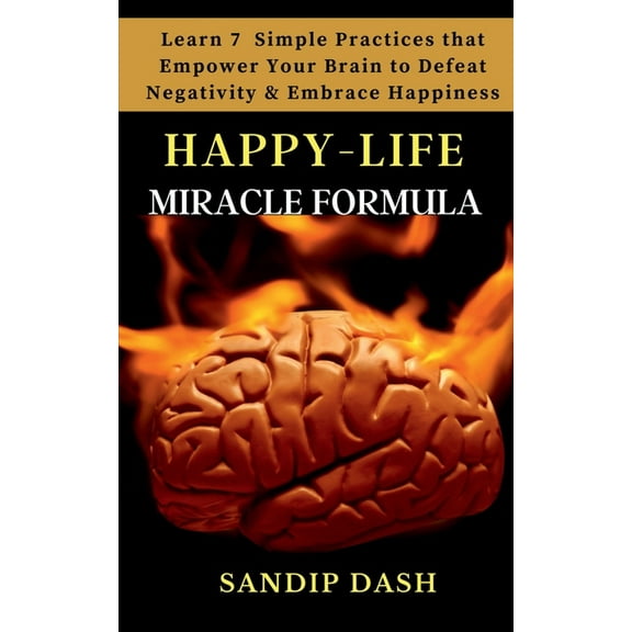 Happy-Life MIRACLE Formula: Learn 7 Simple Techniques that Empower your Brain to Defeat Negativity and Embrace Happiness, (Paperback)