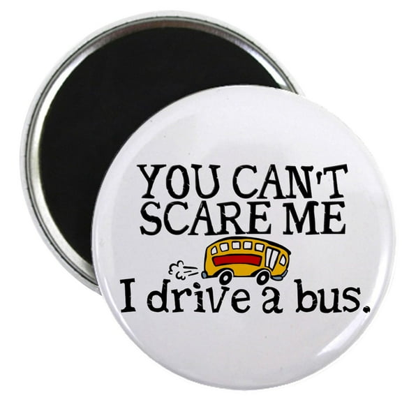 CafePress - Bus Driver You Can't Scare Me Magnet - 2.25" Round Magnet, Refrigerator Magnet, Button Magnet Style
