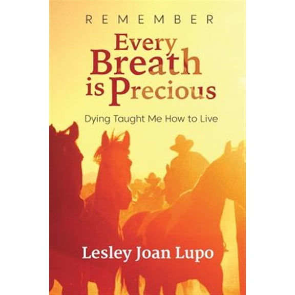 Pre-Owned Remember, Every Breath is Precious: Dying Taught Me How to Live (Paperback) 1786770695 9781786770691